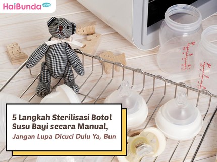 5 Langkah Sterilisasi Botol Susu Bayi secara Manual, Jangan Lupa Dicuci Dulu Ya, Bun