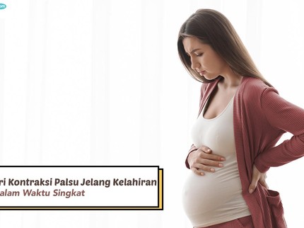 4 Ciri-ciri Kontraksi Palsu Jelang Kelahiran, Terjadi dalam Waktu Singkat