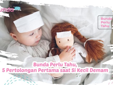 Bunda Perlu Tahu, 5 Pertolongan Pertama saat Si Kecil Demam