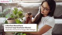 7 Manfaat Memelihara Tanaman bagi Kesehatan Mental: Tingkatkan Konsentrasi hingga Bikin Bahagia