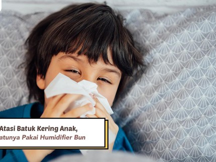 5 Cara Atasi Batuk Kering Anak, Salah Satunya Pakai Humidifier Bun