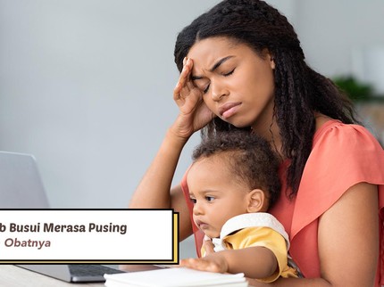 3 Penyebab Busui Merasa Pusing dan Pilihan Obatnya