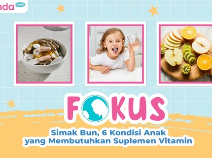 Simak Bun, 6 Kondisi Anak yang Membutuhkan Suplemen Vitamin