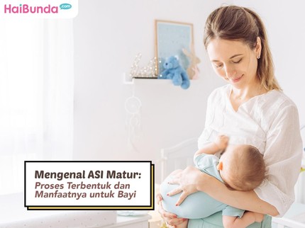 Mengenal ASI Matur: Proses Terbentuk dan Manfaatnya untuk Bayi