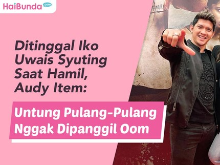 Ditinggal Iko Uwais Syuting Saat Hamil, Audy Item: Untung Pulang-Pulang Nggak Dipanggil Oom