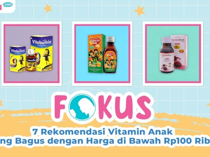 7 Rekomendasi Vitamin Anak yang Bagus dengan Harga di Bawah Rp100 Ribu