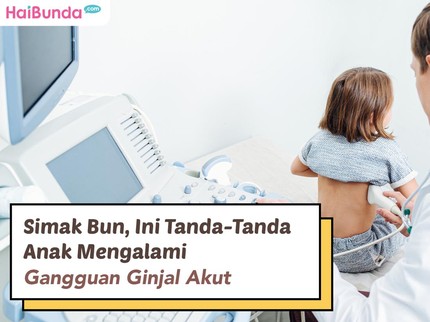 Simak Bun, Ini Tanda-Tanda Anak Mengalami Gangguan Ginjal Akut