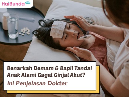 Benarkah Demam & Bapil Tandai Anak Alami Gagal Ginjal Akut? Ini Penjelasan Dokter