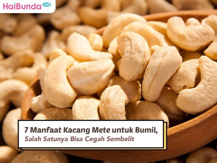 7 Manfaat Kacang Mete untuk Bumil, Salah Satunya Bisa Cegah Sembelit