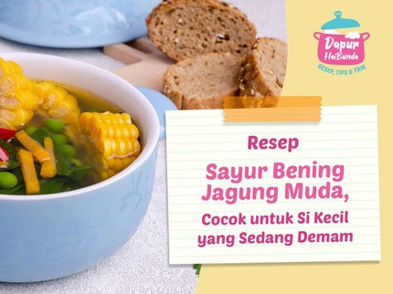 Resep Sayur Bening Jagung Muda, Cocok untuk Si Kecil yang Sedang Demam