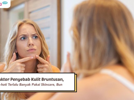 5 Faktor Penyebab Kulit Bruntusan, Hati-hati Terlalu Banyak Pakai Skincare, Bun