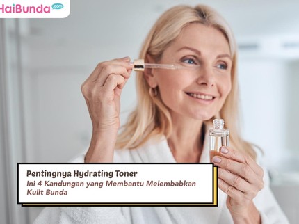 Pentingnya Hydrating Toner, Ini 4 Kandungan yang Membantu Melembabkan Kulit Bunda
