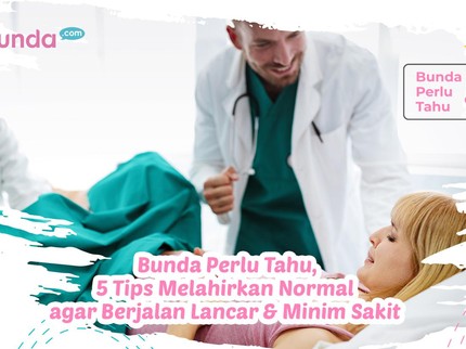 Bunda Perlu Tahu, 5 Tips Melahirkan Normal agar Berjalan Lancar & Minim Sakit