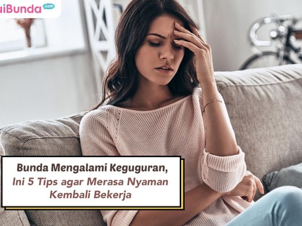 Bunda Mengalami Keguguran, Ini 5 Tips agar Merasa Nyaman Kembali Bekerja