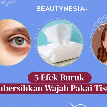 img-title 5 Efek Buruk Membersihkan Wajah Pakai Tisu Basah