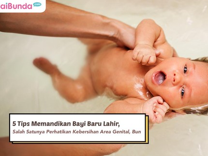 5 Tips Memandikan Bayi Baru Lahir, Salah Satunya Perhatikan Kebersihan Area Genital, Bun