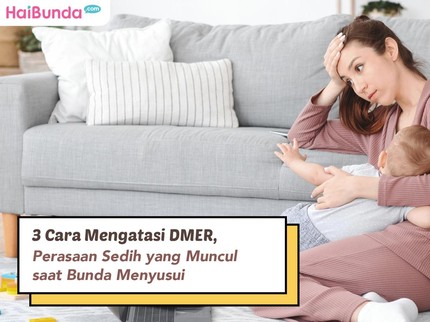3 Cara Mengatasi DMER, Perasaan Sedih yang Muncul saat Bunda Menyusui