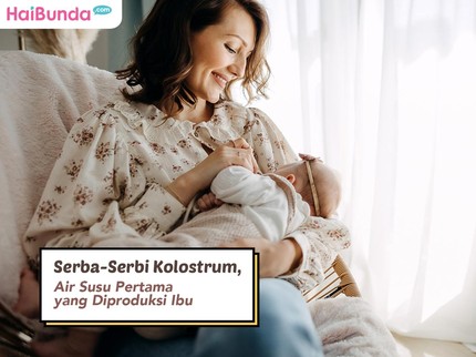 Serba-Serbi Kolostrum, Air Susu Pertama yang Diproduksi Ibu