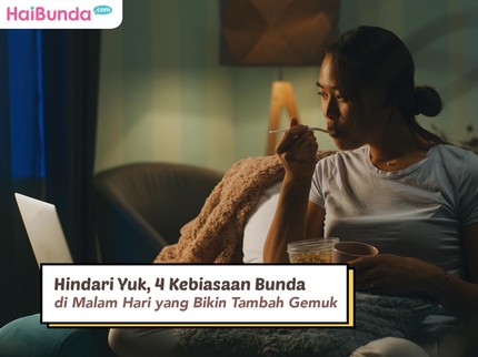 Hindari Yuk, 4 Kebiasaan Bunda di Malam Hari yang Bikin Tambah Gemuk