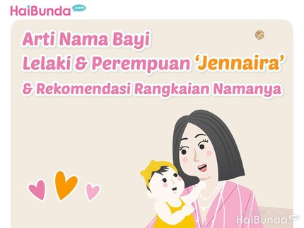 Arti Nama Bayi Lelaki & Perempuan Jennaira & Rekomendasi Rangkaian Namanya
