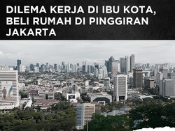 Dilema Kerja di Ibu Kota, Beli Rumah di Pinggiran Jakarta