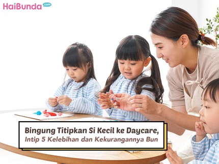 Bingung Titipkan Si Kecil ke Daycare, Intip 5 Kelebihan dan Kekurangannya Bun