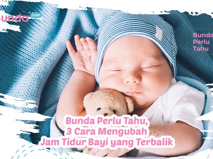 Bunda Perlu Tahu, 3 Cara Mengubah Jam Tidur Bayi yang Terbalik