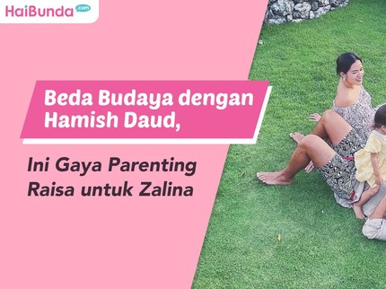 Beda Budaya dengan Hamish Daud, Ini Gaya Parenting Raisa untuk Zalina