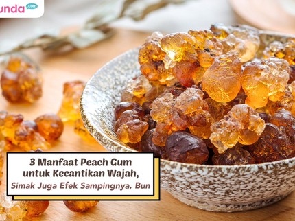 3 Manfaat Peach Gum untuk Kecantikan Wajah, Simak Juga Efek Sampingnya, Bun