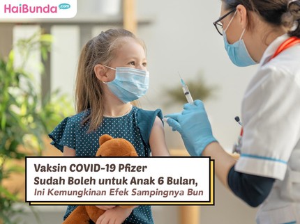 Vaksin COVID-19 Pfizer Sudah Boleh untuk Anak 6 Bulan, Ini Kemungkinan Efek Sampingnya Bun