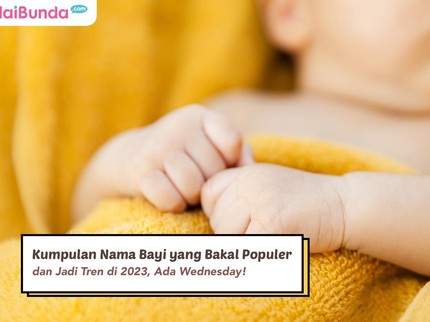 Kumpulan Nama Bayi yang Bakal Populer dan Jadi Tren di 2023, Ada Wednesday!