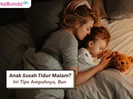 Anak Susah Tidur Malam? Ini Tips Ampuhnya, Bun