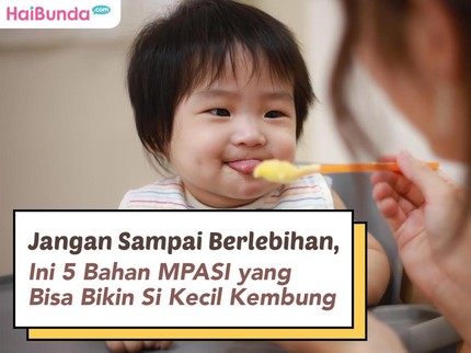Jangan Sampai Berlebihan, Ini 5 Bahan MPASI yang Bisa Bikin Si Kecil Kembung