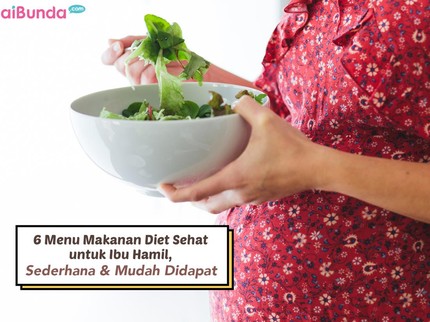 6 Menu Makanan Diet Sehat untuk Ibu Hamil, Sederhana & Mudah Didapat