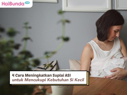 4 Cara Meningkatkan Suplai ASI untuk Mencukupi Kebutuhan Si Kecil