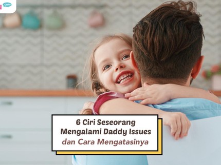 6 Ciri Seseorang Mengalami Daddy Issues dan Cara Mengatasinya