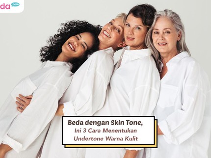 Beda dengan Skin Tone, Ini 3 Cara Menentukan Undertone Warna Kulit