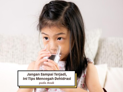 Jangan Sampai Terjadi, Ini Tips Mencegah Dehidrasi pada Anak