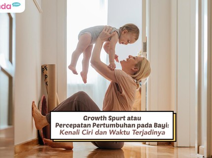 Growth Spurt atau Percepatan Pertumbuhan pada Bayi: Kenali Ciri dan Waktu Terjadinya