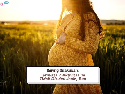 Sering Dilakukan, Ternyata 7 Aktivitas Ini Tidak Disukai Janin Bun