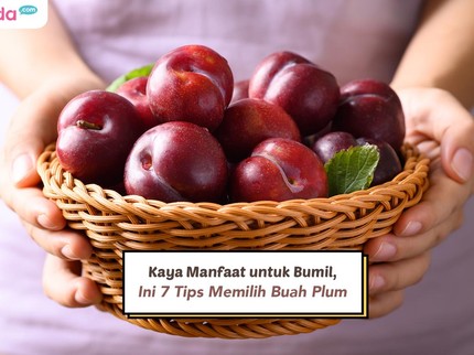 Kaya Manfaat untuk Bumil, Ini 7 Tips Memilih Buah Plum