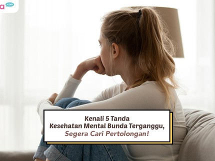 Kenali 5 Tanda Kesehatan Mental Bunda Terganggu, Segera Cari Pertolongan!