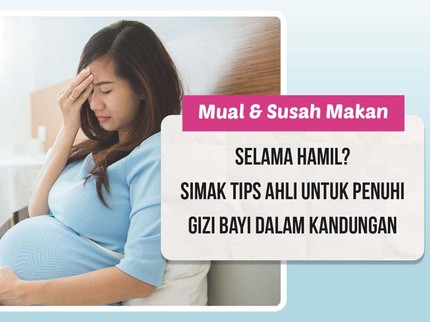 Mual & Susah Makan Selama Hamil? Simak Tips Ahli untuk Penuhi Gizi Bayi dalam Kandungan