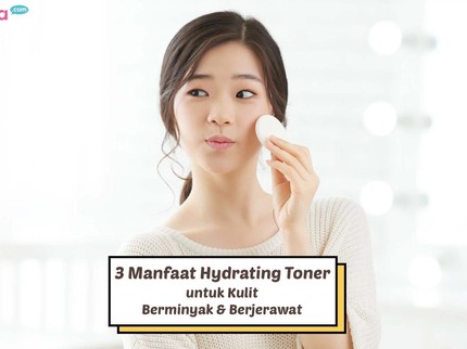 3 Manfaat Hydrating Toner untuk Kulit Berminyak & Berjerawat