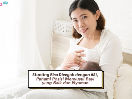 Stunting Bisa Dicegah dengan ASI, Pahami Posisi Menyusui Bayi yang Baik dan Nyaman