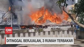 VIDEO: Ditinggal Berjualan, 3 Rumah Terbakar