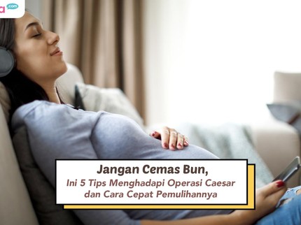 Jangan Cemas Bun, Ini 5 Tips Menghadapi Operasi Caesar dan Cara Cepat Pemulihannya