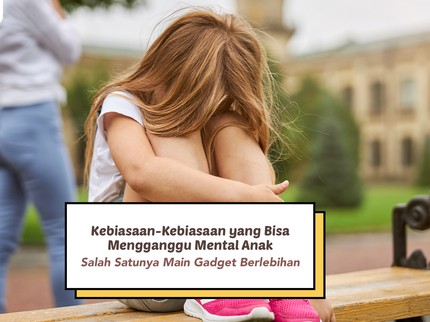 Kebiasaan yang Bisa Mengganggu Mental Anak, Salah Satunya Main Gadget Berlebihan