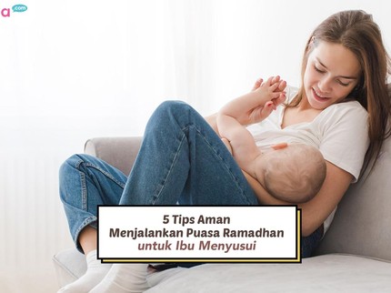 5 Tips Aman Menjalankan Puasa Ramadan untuk Ibu Menyusui, ASI Tetap Lancar dan Berlimpah