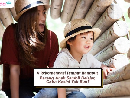4 Rekomendasi Tempat Hangout Bareng Anak Sambil Belajar, Coba ke Sini Yuk Bun!